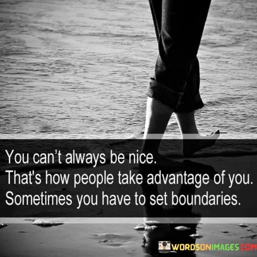 You-Cant-Always-Be-Nice-Thats-How-People-Take-Quotes.jpeg