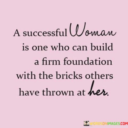 A Successful Woman Is One Who Can Build A Firm Foundation Quotes