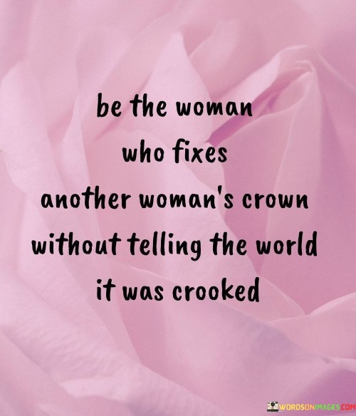 Be-The-Woman-Who-Fixes-Another-Womans-Crown-Without-Telling-The-World-Quotes.jpeg