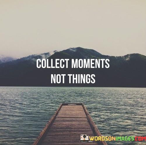 Collect-Moment-Not-Things-Quotes.jpeg