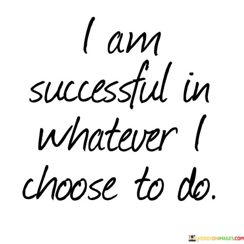 I Am Successful In Whatever I Choose To Do Quotes