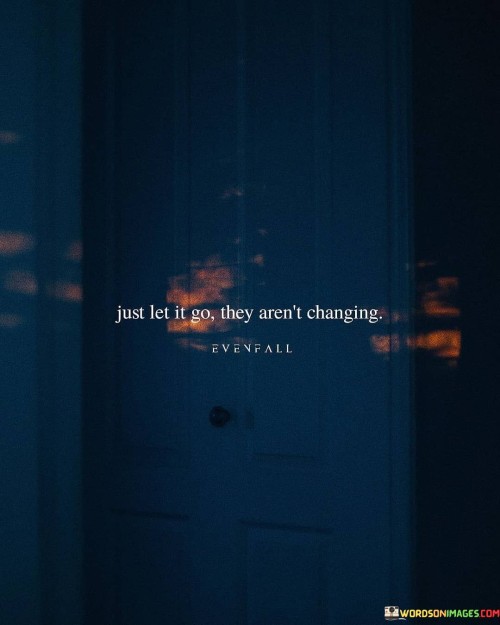 Just-Let-It-Go-They-Arent-Changing-Quotes.jpeg