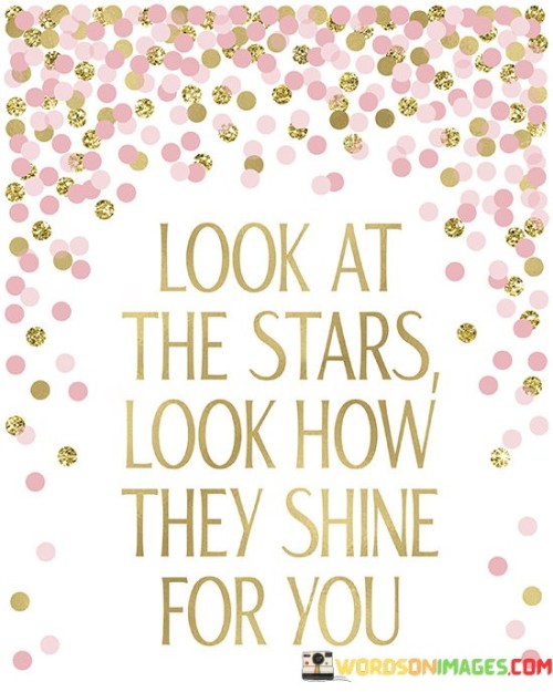 Look-At-The-Stars-Look-How-They-Shine-For-You-Quotes.jpeg