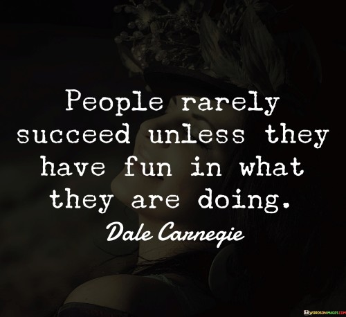 People Rarely Succeed Unless They Have Fun In What Quotes Quotes
