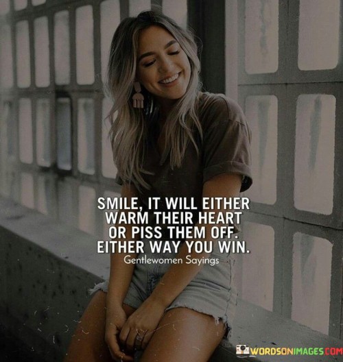 Smile-It-Will-Either-Warm-Their-Heart-Or-Piss-Them-Quotes.jpeg