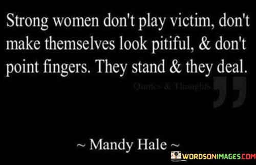Strong Women Don't Play Victim Don't Make Themselves Look Quotes