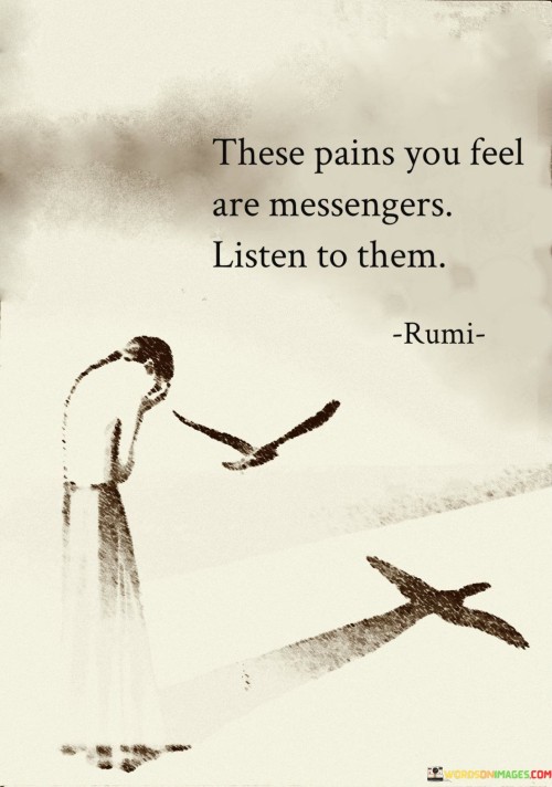 These Pains You Feel Are Messengers Listen To Them Quotes