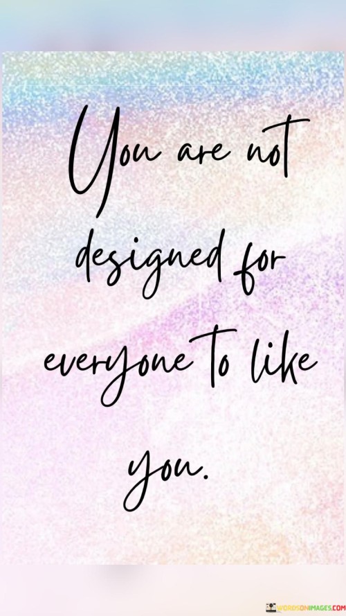You-Are-Not-Designed-For-Everyone-To-Like-You-Quotes.jpeg