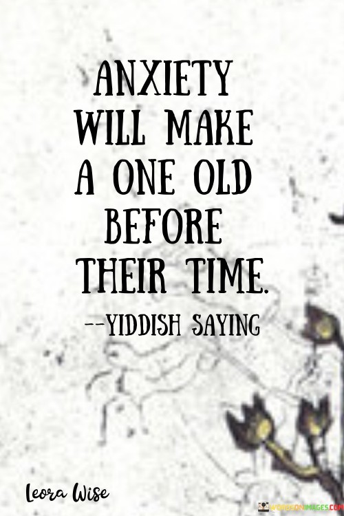 Anxiety Will Make A One Old Before Their Time Quotes