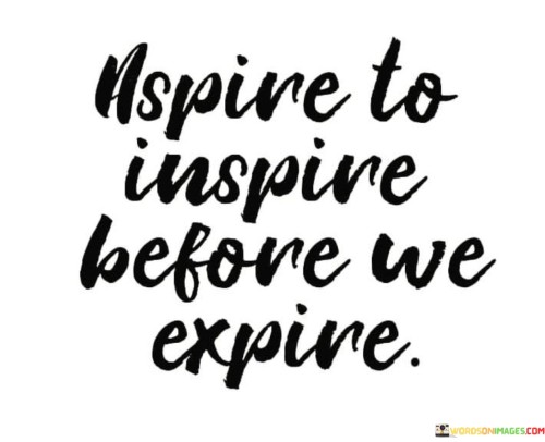 Aspire-To-Inspire-Before-We-Expire-Quotes.jpeg