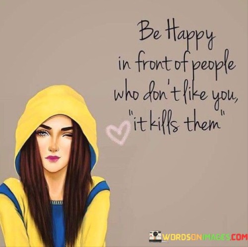 Be-Happy-In-Front-Of-People-Who-Dont-Quotes.jpeg