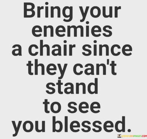 Bring Your Enemies A Chair Since They Can't Stand Quotes