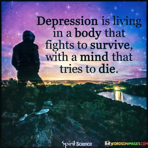 Depression Is Living In A Body That Fights Quotes