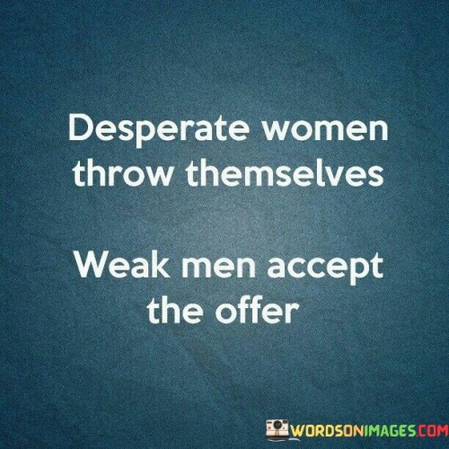 Desperate-Women-Throw-Themselves-Weak-Men-Accept-The-Offer-Quotes.jpeg