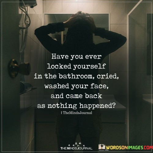 Have-You-Ever-Locked-Yourself-In-The-Bathroom-Quotes.jpeg