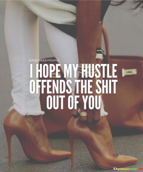 I-Hope-My-Hustle-Offends-The-Shit-Out-Of-You-Quotes.jpeg