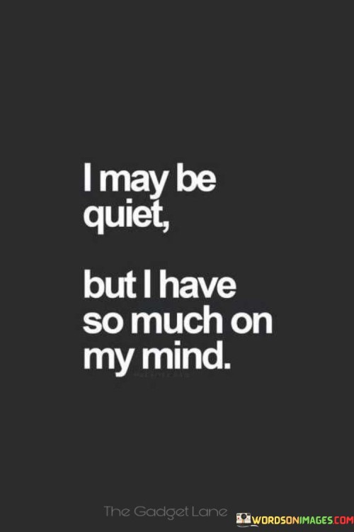 I-May-Be-Quiet-But-I-Have-So-Much-On-My-Mind-Quotes.jpeg