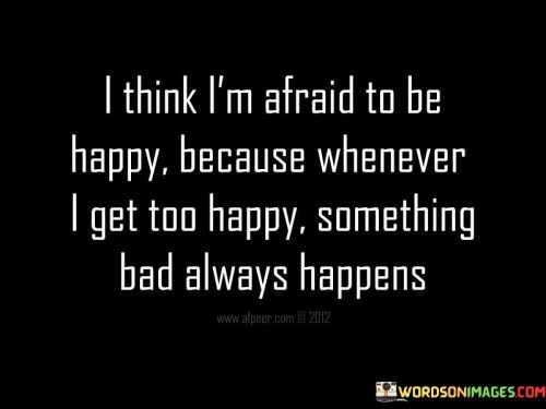I-Think-Im-Afraid-To-Be-Happy-Quotes.jpeg