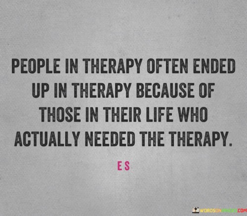 People-In-Therapy-Often-Ended-Up-In-Therapy-Quotes75c0d29fb08bfb0f.jpeg