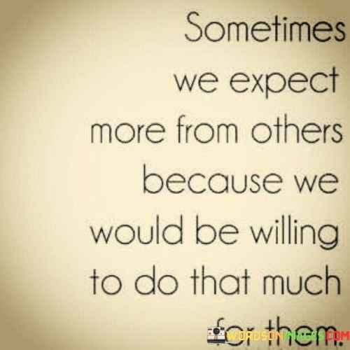 Sometimes-We-Expect-More-From-Others-Because-We-Would-Be-Willing-Quotes1337b89db014053b.jpeg