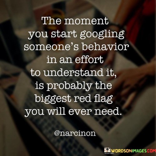 The-Moment-You-Start-Googling-Someones-Behavior-Quotesbfaebcb71ad2de3f.jpeg