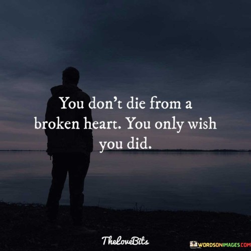 You Don't Die From A Broken Heart Quotes