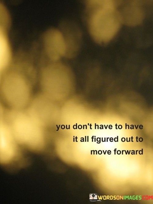 You-Dont-Have-To-Have-It-All-Figured-Out-To-Move-Forward-Quotes.jpeg