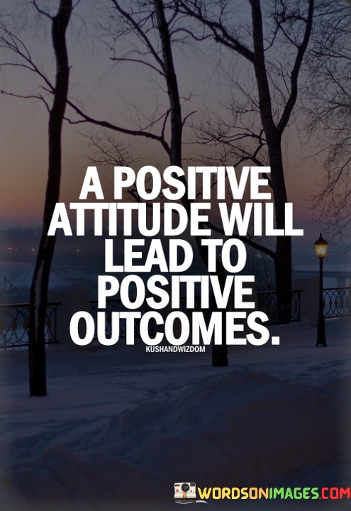 A-Positive-Attitude-Will-Lead-To-Positive-Outcomes-Quotes.jpeg