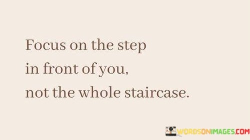 Focus On The Step In Front Of You Not The Whole Quotes