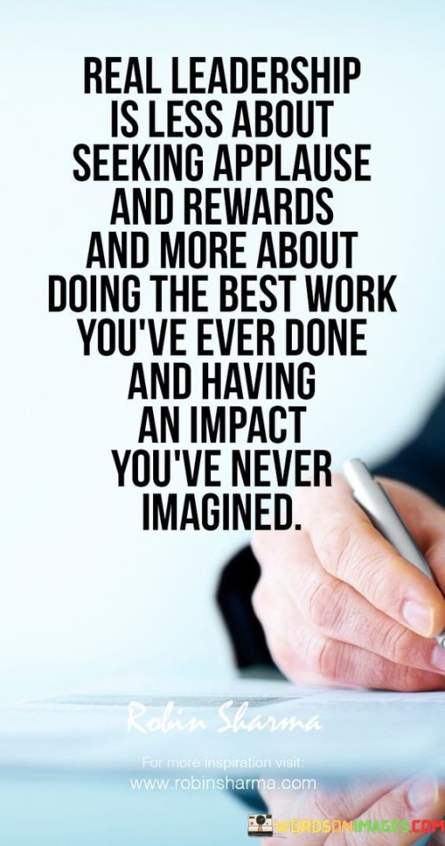 Real-Leadership-Is-Less-About-Seeking-Applause-And-Rewards-And-More-About-Doing-The-Best-Work-Quotes.jpeg