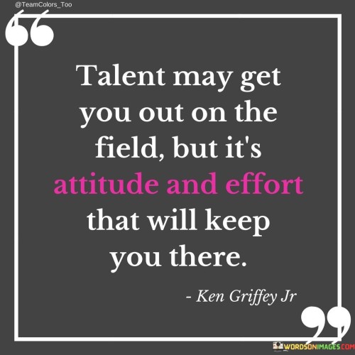 Talent-May-Get-You-Out-On-The-Field-But-Its-Attitude-And-Effort-That-Will-Keep-You-There-Quotes.jpeg