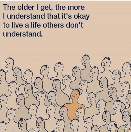 The Older I Get The More I Understand That It's Okay To Quotes