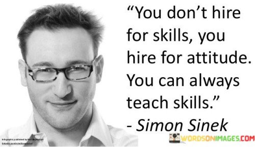 You Don't Hire For Skills You Hire For Attitude You Can Always Teach Skills Quotes