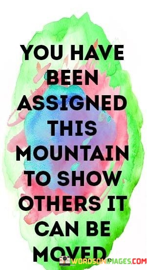 You-Have-Been-Assigned-This-Mountain-To-Show-Others-It-Can-Be-Moved-Quotes.jpeg