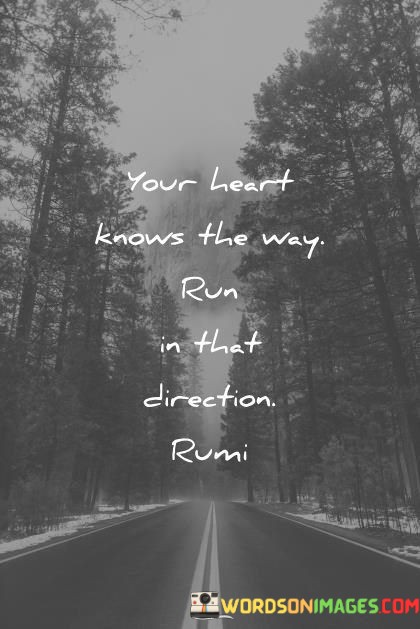 Your-Heart-Knows-The-Way-Run-In-That-Direction-Quotes.jpeg