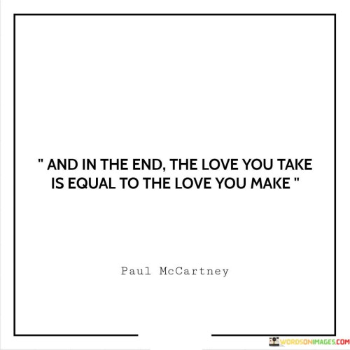 And-In-The-End-The-Love-You-Take-Is-Equal-To-The-Love-You-Make-Quotes.jpeg