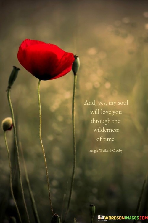 And-Yes-My-Soul-Will-Love-You-Thought-The-Wilderness-Of-Time-Quotes.jpeg