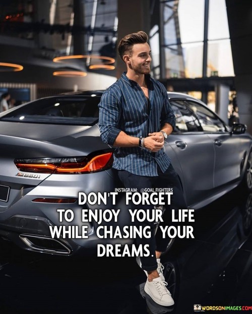 Don't Forget To Enjoy Your Life While Chasing Your Dreams Quotes