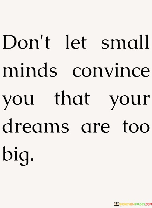 Don't Let Small Minds Convince You That Your Dreams Quotes