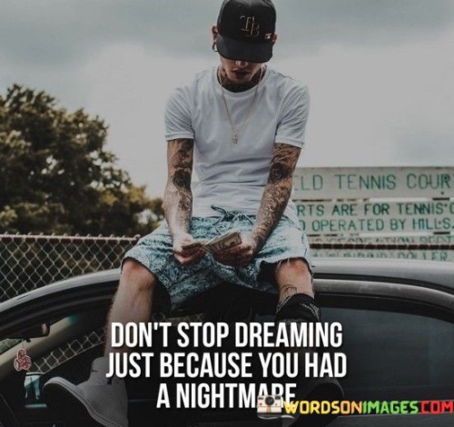 Don't Stop Dreaming Just Because You Had A Nightmare Quotes