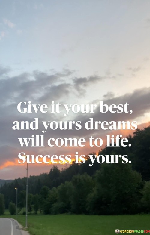 Give-It-Your-Best-And-Yours-Dreams-Will-Come-To-Life-Success-Is-Yours-Quotes.jpeg