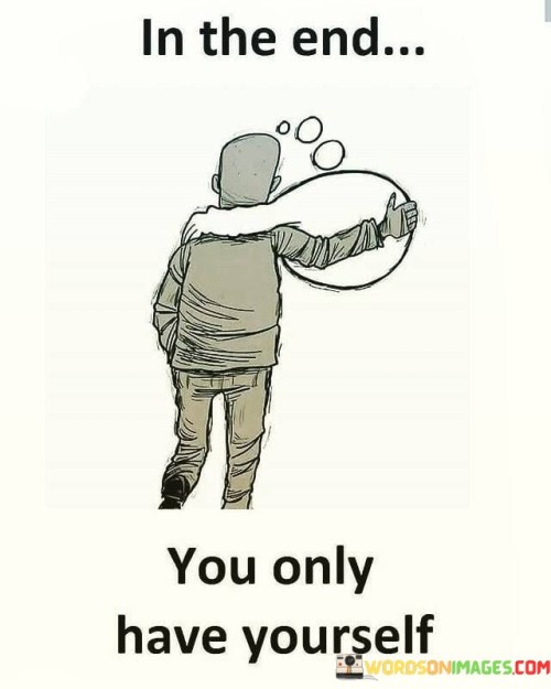 In-The-End-You-Only-Have-Yourself-Quotes.jpeg