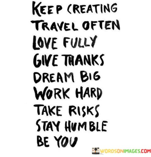 Keep-Creating-Travel-Often-Love-Fully-Give-Thanks-Dream-Big-Work-Hard-Take-Quotes.jpeg