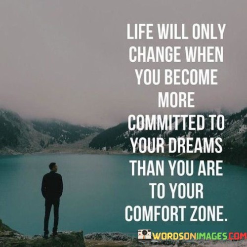 Life Will Only Change When You Become More Committed To Your Dreams Than You Quotes