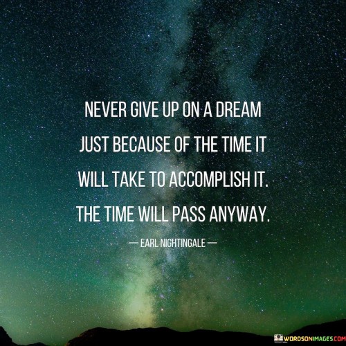 Never Give Up On A Dream Just Because Of The Time It Will Take To Accomplish Quotes