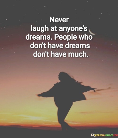 Never Laugh At Anyone's Dreams People Who Don't Quotes