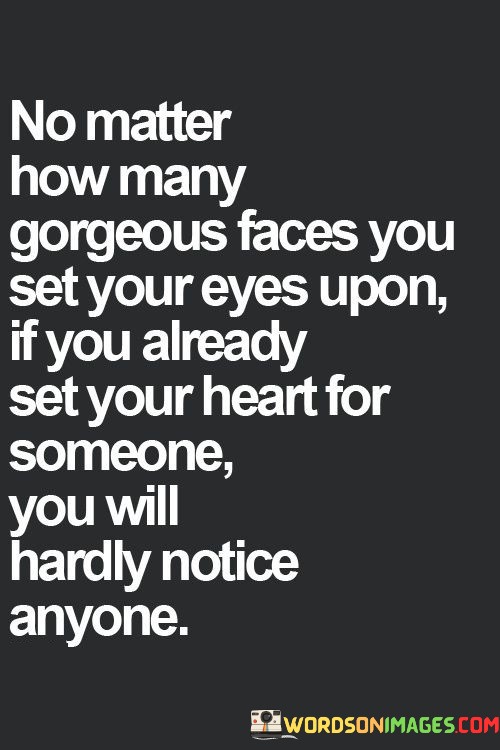 No-Matter-How-Many-Gorgeous-Faces-You-Set-Your-Eyes-Quotes.jpeg