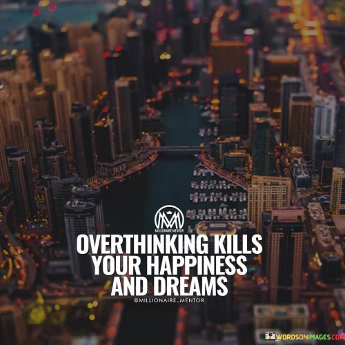 Overthinking Kills Your Happiness And Dreams Quotes