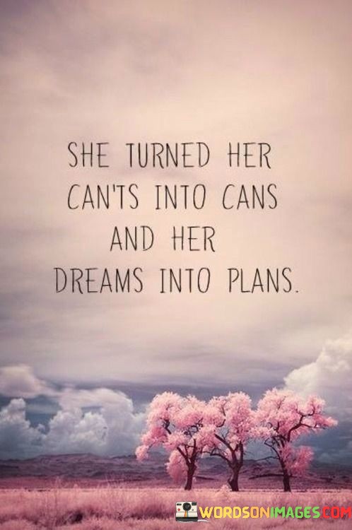 She-Turned-Her-Cant-Into-Cans-And-Her-Dreams-Into-Plans-Quotes.jpeg
