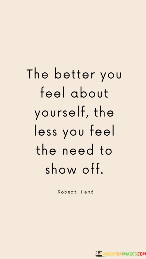 The-Better-You-Feel-About-Yourself-The-Less-You-Feel-The-Need-To-Show-Off-Quotes.jpeg